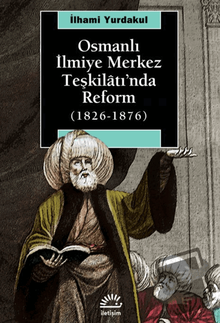 Osmanlı İlmiye Merkez Teşkilatı’nda Reform (1826-1876) - İlhami Yurdak