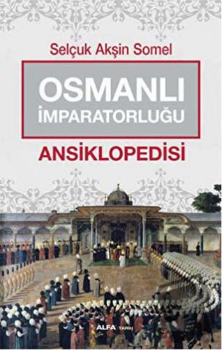 Osmanlı İmparatorluğu Ansiklopedisi - Selçuk Akşin Somel - Alfa Yayınl