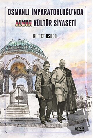 Osmanlı İmparatorluğu’nda Alman Kültür Siyaseti - Ahmet Asker - Gece K