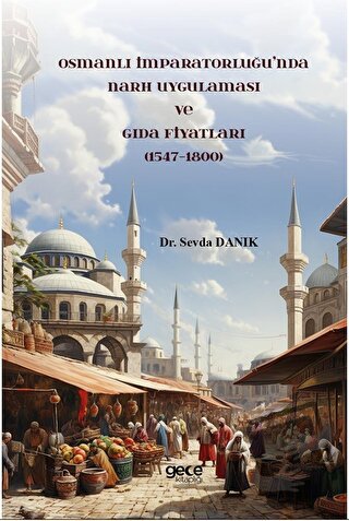 Osmanlı İmparatorluğu’nda Narh Uygulaması ve Gıda Fiyatları (1547-1800