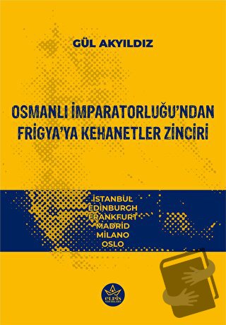 Osmanlı İmparatorluğu’ndan Frigya’ya Kehanetler Zinciri - Gül Akyıdız 