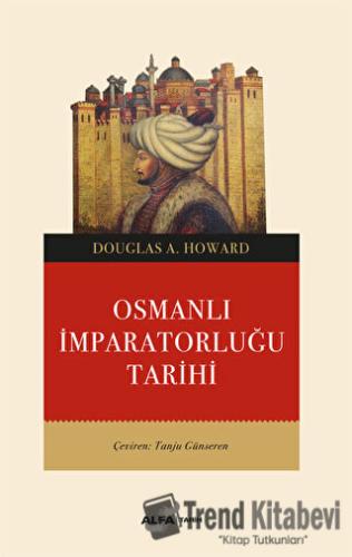 Osmanlı İmparatorluğu Tarihi - Douglas A. Howard - Alfa Yayınları - Fi