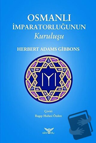 Osmanlı İmparatorluğunun Kuruluşu - Herbert Adams Gibbons - Altınordu 