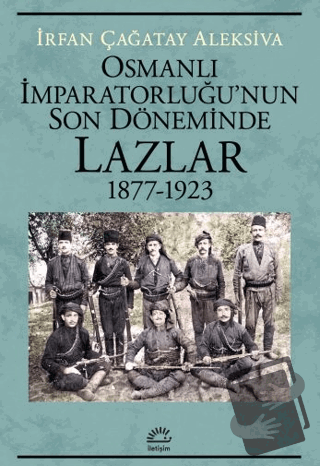 Osmanlı İmparatorluğu'nun Son Döneminde Lazlar 1877-1923 - İrfan Çağat