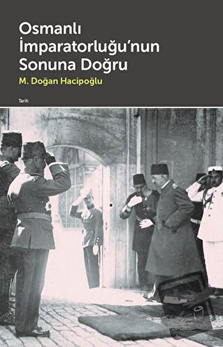 Osmanlı İmparatorluğu'nun Sonuna Doğru - M. Doğan Hacipoğlu - Doruk Ya