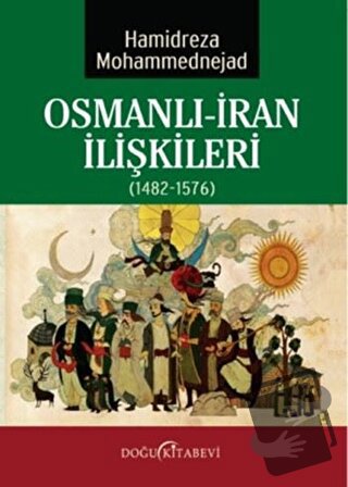 Osmanlı-İran İlişkileri (1482-1576) - Hamidreza Mohammednejad - Doğu K