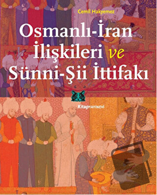 Osmanlı-İran İlişkileri ve Sünni-Şii İttifakı - Cemil Hakyemez - Kitap