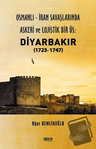 Osmanlı - İran savaşlarında Askeri ve Lojistik Bir Üs: Diyarbakır - Uğ