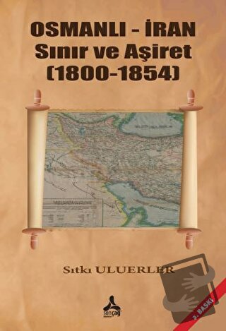 Osmanlı - İran Sınır ve Aşiret (1800 - 1854) - Sıtkı Uluerler - Sonçağ