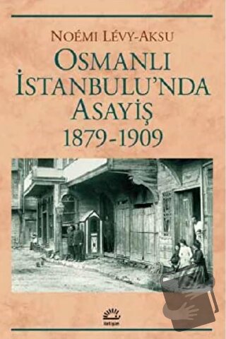 Osmanlı İstanbul'unda Asayiş 1879-1909 - Noemi Levy-Aksu - İletişim Ya