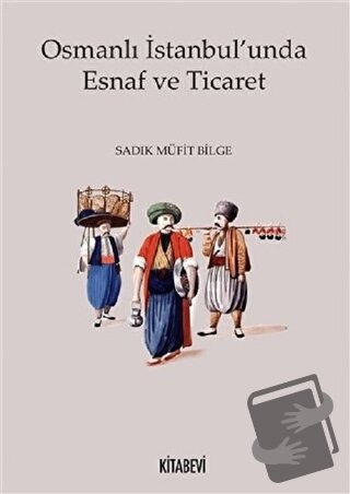 Osmanlı İstanbul'unda Esnaf ve Ticaret - Sadık Müfit Bilge - Kitabevi 