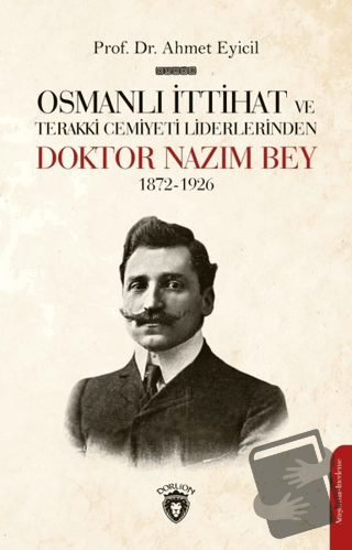 Osmanlı İttihat ve Terakki Cemiyeti Liderlerinden Doktor Nazım Bey 187