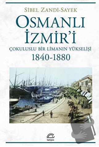 Osmanlı İzmir'i - Çokuluslu Bir Limanın Yükselişi 1840-1880 - Sibel Za