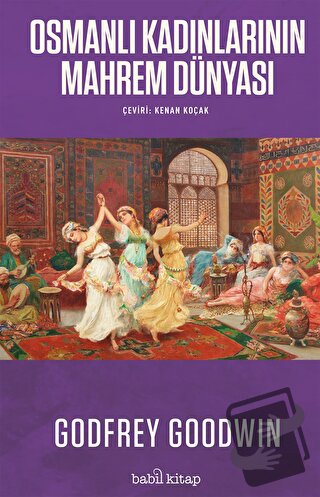 Osmanlı Kadınlarının Mahrem Dünyası - Godfrey Goodwin - Babil Kitap - 