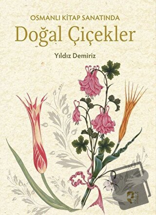 Osmanlı Kitap Sanatında Doğal Çiçekler (Ciltli) - Yıldız Demiriz - Hay