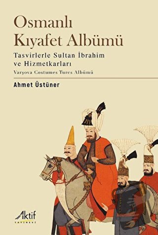 Osmanlı Kıyafet Albümü - Ahmet Üstüner - Aktif Yayınevi - Fiyatı - Yor