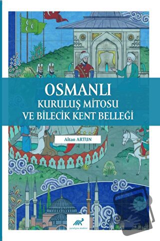 Osmanlı Kuruluş Mitosu ve Bilecik Kent Belleği - Altan Artun - Paradig