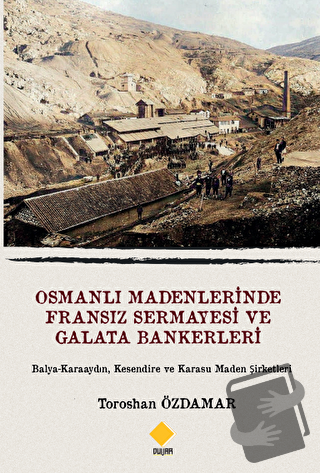 Osmanlı Madenlerinde Fransız Sermayesi Ve Galata Bankerleri - Toroshan