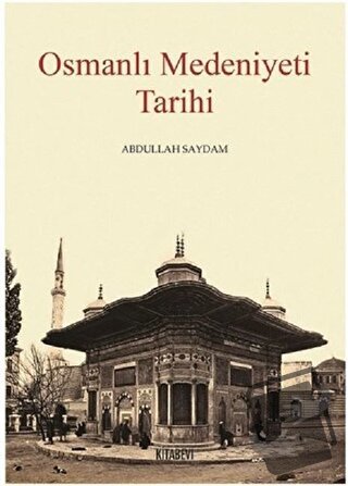 Osmanlı Medeniyeti Tarihi - Abdullah Saydam - Kitabevi Yayınları - Fiy