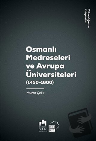 Osmanlı Medreseleri ve Avrupa Üniversiteleri (1450 - 1600) - Murat Çel