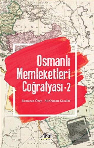 Osmanlı Memleketleri Coğrafyası - 2 - Ramazan Özey - Aktif Yayınevi - 