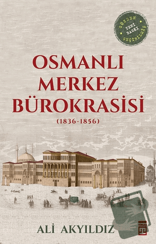 Osmanlı Merkez Bürokrasisi (1836-1856) - Ali Akyıldız - Timaş Yayınlar