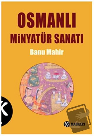 Osmanlı Minyatür Sanatı - Banu Mahir - Kabalcı Yayınevi - Doruk Yayınl