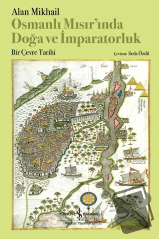 Osmanlı Mısır'ında Doğa ve İmparatorluk - Alan Mikhail - İş Bankası Kü