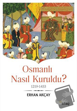 Osmanlı Nasıl Kuruldu? - Erhan Akçay - Ataç Yayınları - Fiyatı - Yorum