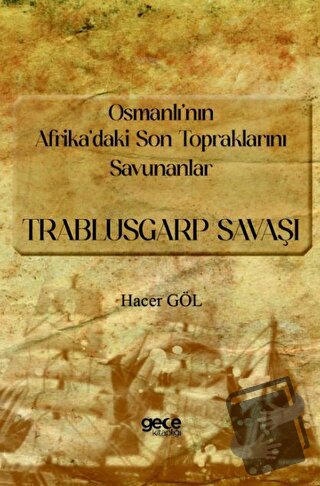 Osmanlı’nın Afrika’daki Son Topraklarını Savunanlar - Trablusgarp Sava