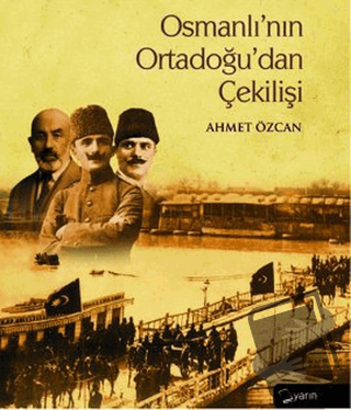 Osmanlı’nın Ortadoğu’dan Çekilişi (Ciltli) - Ahmet Özcan - Yarın Yayın