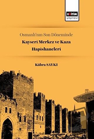 Osmanlı’nın Son Döneminde Kayseri Merkez ve Kaza Hapishaneleri - Kübra