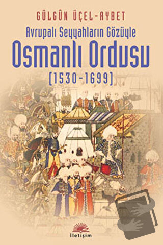 Osmanlı Ordusu (1530-1699) - Gülgün Üçel-Aybet - İletişim Yayınevi - F