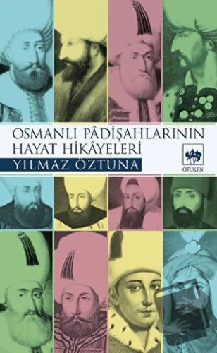 Osmanlı Padişahlarının Hayat Hikayeleri - Yılmaz Öztuna - Ötüken Neşri