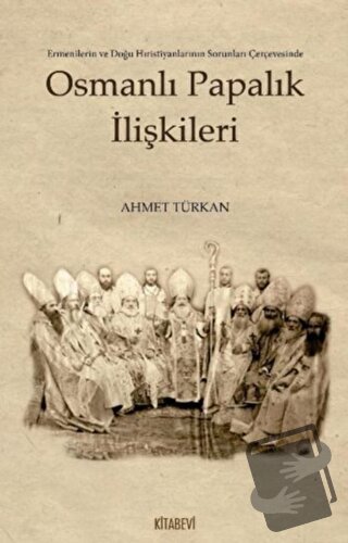 Osmanlı Papalık İlişkileri - Ahmet Türkan - Kitabevi Yayınları - Fiyat