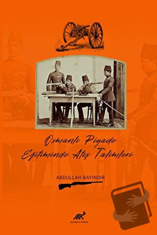 Osmanlı Piyade Eğitiminde Atış Talimleri - Abdullah Bayındır - Paradig