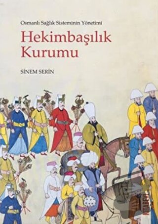 Osmanlı Sağlık Sisteminin Yönetimi - Hekimbaşılık Kurumu - Sinem Serin