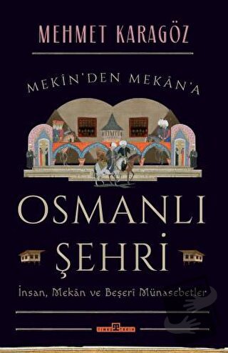 Osmanlı Şehri - İnsan, Mekan ve Beşerî Münasebetler - Mehmet Karagöz -