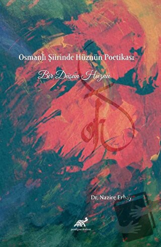 Osmanlı Şiirinde Hüznün Poetikası Bir Düşün Hüznü - Nazire Erbay - Par