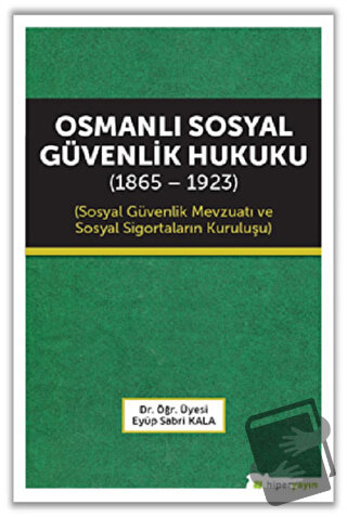 Osmanlı Sosyal Güvenlik Hukuku (1865 - 1923) - Eyüp Sabri Kala - Hiper