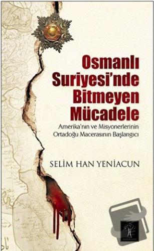 Osmanlı Suriyesi'nde Bitmeyen Mücadele - Selim Han Yeniacun - İlgi Kül