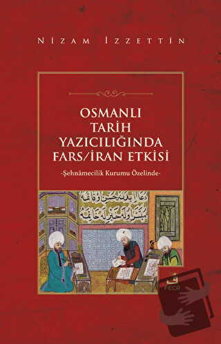 Osmanlı Tarih Yazıcılığında Fars - İran Etkisi - Nizam İzzettin - Fecr