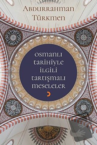 Osmanlı Tarihiyle İlgili Tartışmalı Meseleler - Abdurrahman Türkmen - 