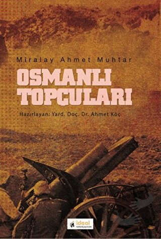 Osmanlı Topçuları - Miralay Ahmet Muhtar - İdeal Kültür Yayıncılık - F