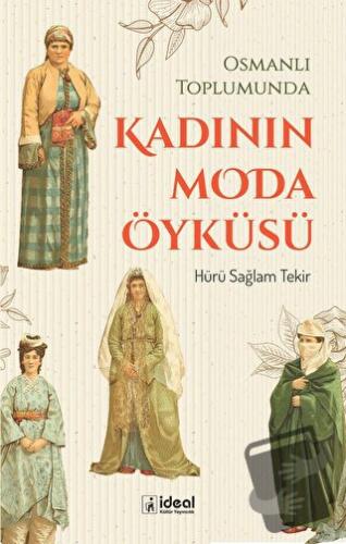 Osmanlı Toplumunda Kadının Moda Öyküsü - Hürü Sağlam Tekir - İdeal Kül