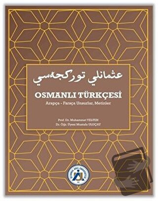 Osmanlı Türkçesi Arapça-Farsça Unsurlar, Metinler - Muhammet Yelten - 