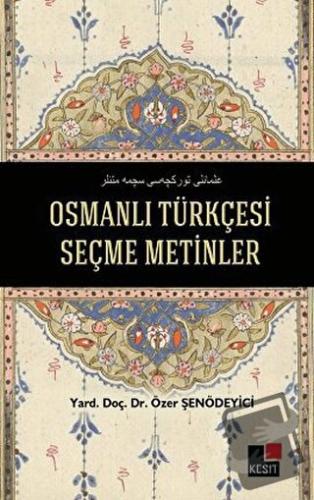 Osmanlı Türkçesi Seçme Metinler - Özer Şenödeyici - Kesit Yayınları - 