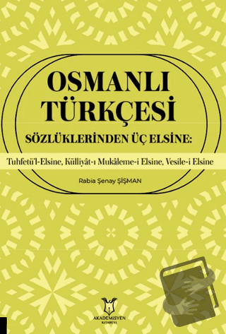 Osmanlı Türkçesi Sözlüklerinden Üç Elsine: Tuhfetü’l-Elsine, Külliyât-