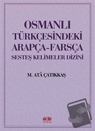 Osmanlı Türkçesindeki Arapça-Farsça Sesteş Kelimeler Dizini - M. Ata Ç