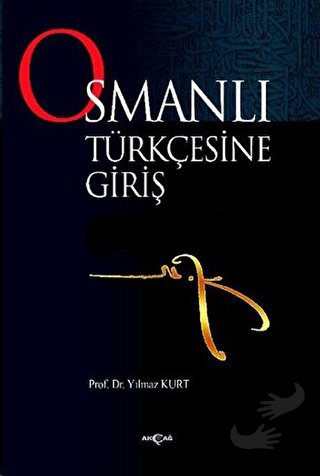 Osmanlı Türkçesine Giriş - Yılmaz Kurt - Akçağ Yayınları - Fiyatı - Yo